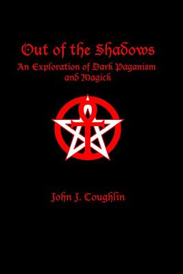 Out of the Shadows: An Exploration of Dark Paganism and Magick - Coughlin, John J