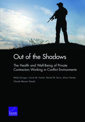 Out of the Shadows: The Health and Well-Being of Private Contractors Working in Conflict Environments - Dunigan, Molly, and Farmer, Carrie M, and Burns, Rachel M