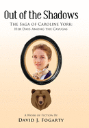 Out of the Shadows: The Saga of Caroline York: Her Days Among the Cayugas