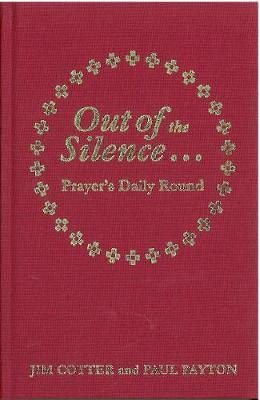 Out of the Silence... into the Silence: Prayer's Daily Round - Cotter, Jim, and Payton, Paul