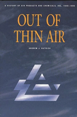 Out of Thin Air: A History of Air Products and Chemicals, Inc., 1940-1990 - Butrica, Andrew J