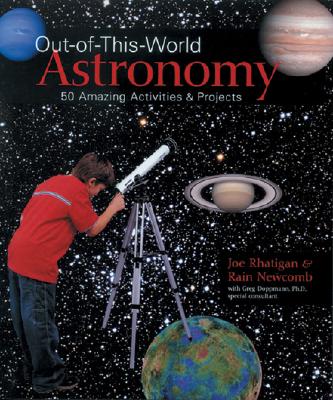 Out-Of-This-World Astronomy: 50 Amazing Activities & Projects - Rhatigan, Joe, and Newcomb, Rain, and Doppmann, Greg