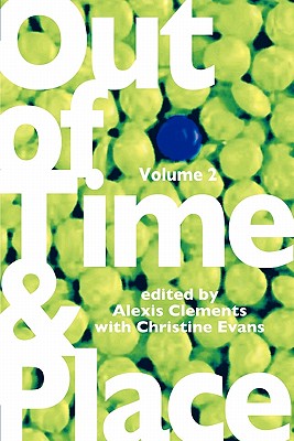 Out of Time & Place: An Anthology of Plays by Members of the Women's Project Playwrights Lab, Volume 2 - Clements, Alexis, and Evans, Christine, Dr.