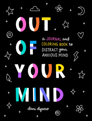 Out of Your Mind: A Journal and Coloring Book to Distract Your Anxious Mind - Dipirro, Dani