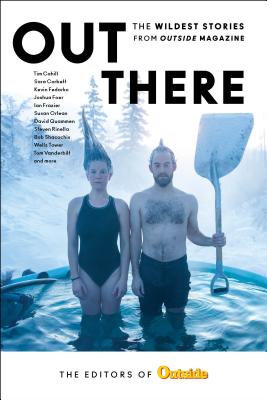 Out There: The Wildest Stories from Outside Magazine - The Editors of Outside Magazine