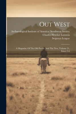 Out West: A Magazine Of The Old Pacific And The New, Volume 21, Issues 3-6 - Lummis, Charles Fletcher, and Archaeological Institute of America So (Creator), and League, Sequoya