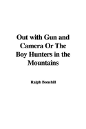 Out with Gun and Camera or the Boy Hunters in the Mountains - Bonehill, Ralph