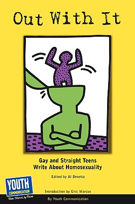 Out with It: Gay and Straight Teens Write about Homosexuality - Youth Communication, Communication, and Desetta, Al (Editor), and Marcus, Eric (Introduction by)