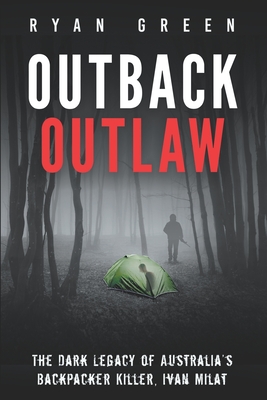 Outback Outlaw: The Dark Legacy of Australia's Backpacker Killer, Ivan Milat - Green, Ryan