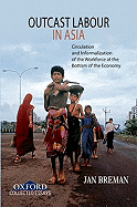 Outcast Labour in Asia: Circulation and Informalization of the Workforce at the Bottom of the Economy