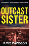 Outcast Sister: Noir detective fiction with a psychological edge