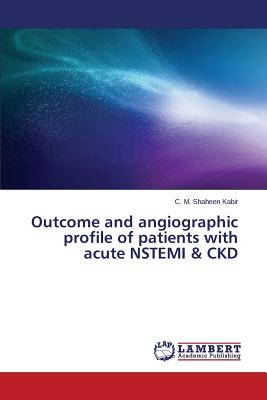 Outcome and Angiographic Profile of Patients with Acute Nstemi & Ckd - Kabir C M Shaheen