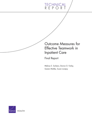 Outcome Measures for Effective Teamwork in Inpatient Care - Sorbero, Melony E., and Farley, Donna O., and Mattke, Soeren