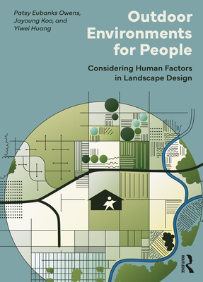 Outdoor Environments for People: Considering Human Factors in Landscape Design - Eubanks Owens, Patsy, and Koo, Jayoung, and Huang, Yiwei
