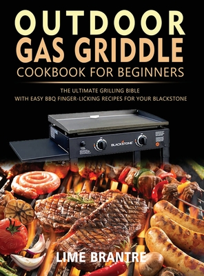 Outdoor Gas Griddle Cookbook for Beginners: The Ultimate Grilling Bible with Easy BBQ Finger-Licking Recipes for Your Blackstone - Brantre, Lime