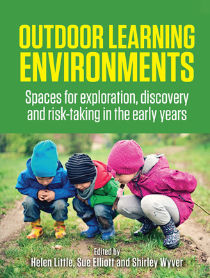 Outdoor Learning Environments: Spaces for exploration, discovery and risk-taking in the early years - Elliott, Sue (Editor)