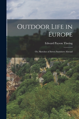 Outdoor Life in Europe: or, Sketches of Seven Summers Abroad - Thwing, Edward Payson 1830-1893