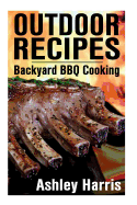 Outdoor Recipes: Backyard BBQ Cooking: (Outdoor Cooking Guide, BBQ Recipes)