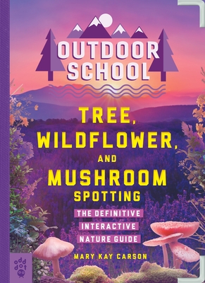 Outdoor School: Tree, Wildflower, and Mushroom Spotting: The Definitive Interactive Nature Guide - Carson, Mary Kay