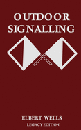Outdoor Signalling (Legacy Edition): A Classic Handbook on Communicating Over Distance using Cypher Messages with Flags, Light, and Sound