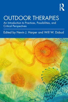 Outdoor Therapies: An Introduction to Practices, Possibilities, and Critical Perspectives - Harper, Nevin J (Editor), and Dobud, Will W (Editor)
