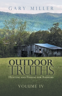 Outdoor Truths: Hunting and Fishing for Answers - Miller, Gary