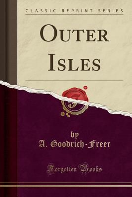 Outer Isles (Classic Reprint) - Goodrich-Freer, A