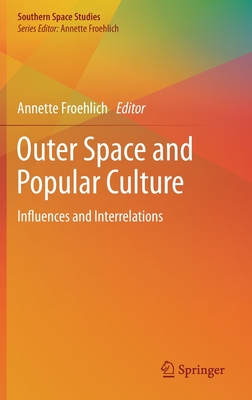Outer Space and Popular Culture: Influences and Interrelations - Froehlich, Annette (Editor)