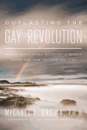 Outlasting the Gay Revolution: Where Homosexual Activism Is Really Going and How to Turn the Tide