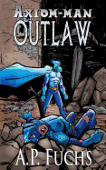 Outlaw: A Superhero Novel [Axiom-Man Saga Book 4]