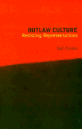 Outlaw Culture: Resisting Representations - Hooks, Bell