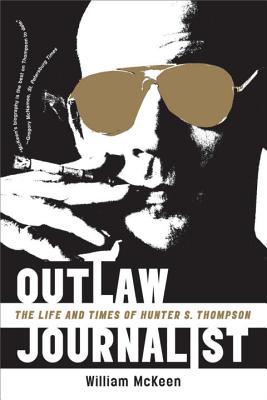 Outlaw Journalist: The Life and Times of Hunter S. Thompson - McKeen, William