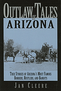 Outlaw Tales of Arizona: True Stories of Arizona's Most Nefarious Crooks, Culprits, and Cutthroats