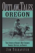 Outlaw Tales of Oregon: True Stories of Oregon's Most Infamous Robbers, Rustlers, and Bandits