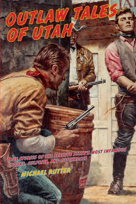 Outlaw Tales of Utah: True Stories Of The Beehive State's Most Infamous Crooks, Culprits, And Cutthroats, Second Edition - Rutter, Michael, Sir, MD
