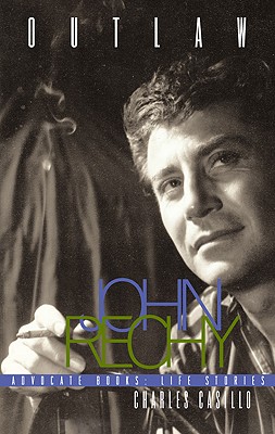Outlaw: The Lives and Careers of John Rechy - Casillo, Charles