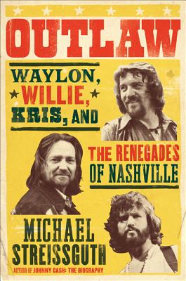 Outlaw: Waylon, Willie, Kris, and the Renegades of Nashville - Streissguth, Michael