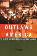 Outlaws of America: The Weather Underground and the Politics of Solidarity