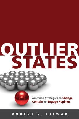 Outlier States: American Strategies to Change, Contain, or Engage Regimes - Litwak, Robert S.