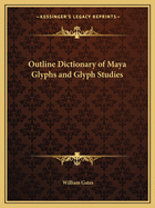 Outline Dictionary of Maya Glyphs and Glyph Studies