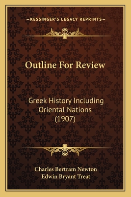 Outline For Review: Greek History Including Oriental Nations (1907) - Newton, Charles Bertram, and Treat, Edwin Bryant