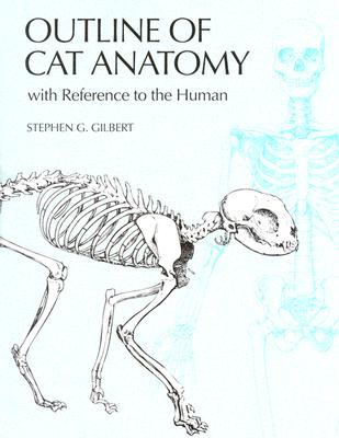 Outline of Cat Anatomy with Reference to the Human - Gilbert, Stephen G, and Gilbert, Cheralea