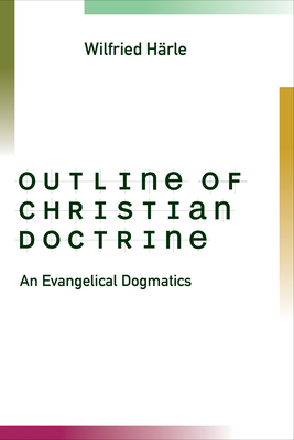 Outline of Christian Doctrine: An Evangelical Dogmatics - Harle, Wilfried, and Sagovsky, Nicholas (Editor), and Yule, Ruth (Translated by)