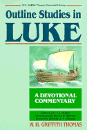 Outline Studies in Luke: A Devotional Commentary - Thomas, W Griffith