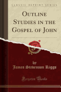 Outline Studies in the Gospel of John (Classic Reprint)