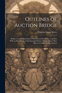 Outlines of Auction Bridge: Being a Concise Statement of the Rules of the Game, Together With an Elucidation of the Essential Points a Bridge Player Must Know in Order to Play Auction