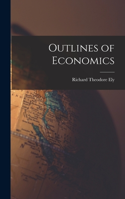 Outlines of Economics - Ely, Richard Theodore