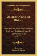 Outlines Of English History: New Edition, With Considerable Additions, And Continued To The Present Time (1877)