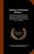 Outlines of European History ...: Earliest Man, the Orient, Greece, and Rome, by J. H. Breasted. Europe From the Break-Up of the Roman Empire to the Opening of the Eighteenth Century, by J. H. Robinson