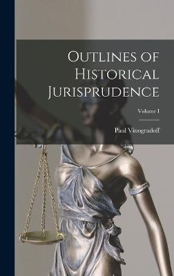 Outlines of Historical Jurisprudence; Volume I - Vinogradoff, Paul